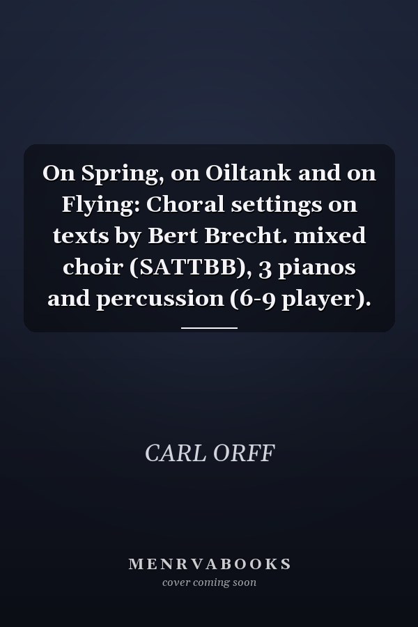 On Spring, on Oiltank and on Flying: Choral settings on texts by Bert Brecht. mixed choir (SATTBB), 3 pianos and percussion (6-9 player).