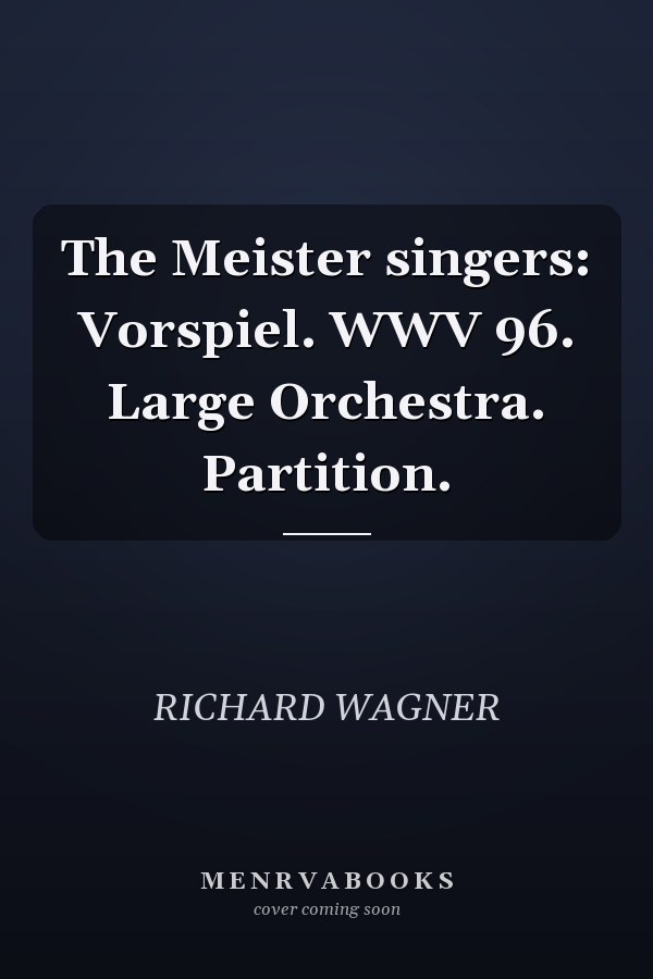 The Meister singers: Vorspiel. WWV 96. Large Orchestra. Partition.