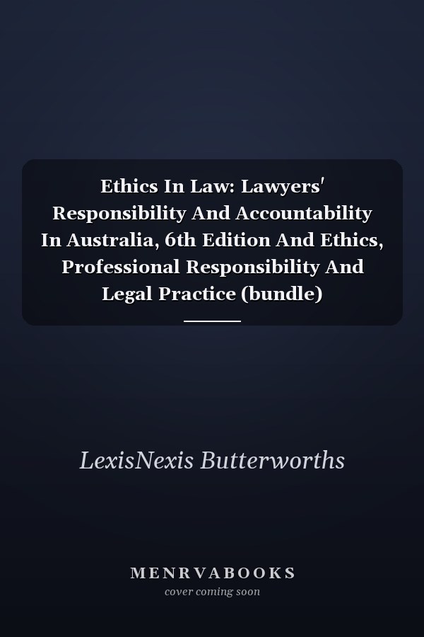 Ethics In Law: Lawyers' Responsibility And Accountability In Australia, 6th Edition And Ethics, Professional Responsibility And Legal Practice (bundle)