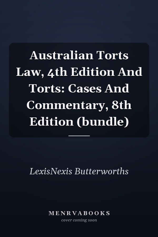 Australian Torts Law, 4th Edition And Torts: Cases And Commentary, 8th Edition (bundle)
