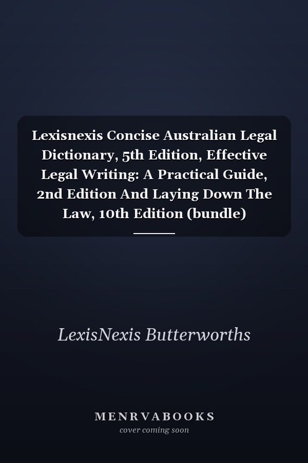 Lexisnexis Concise Australian Legal Dictionary, 5th Edition, Effective Legal Writing: A Practical Guide, 2nd Edition And Laying Down The Law, 10th Edition (bundle)