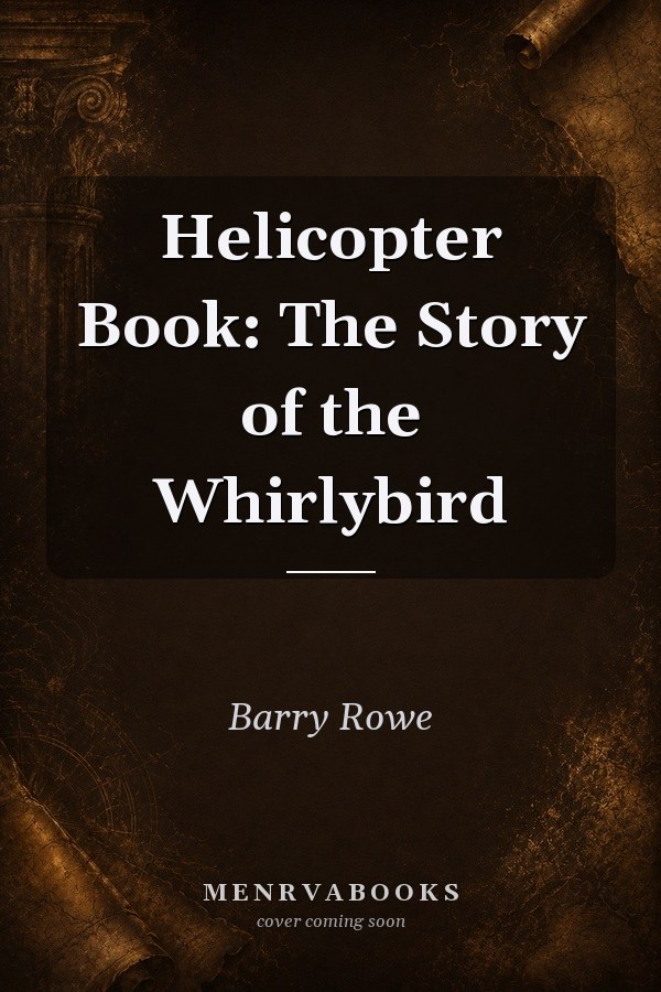 Helicopter Book: The Story of the Whirlybird