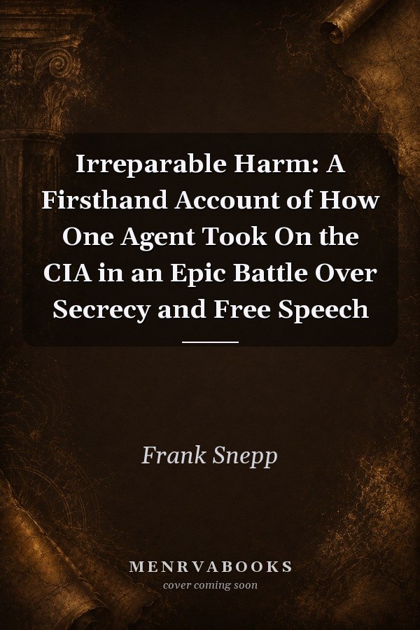 Irreparable Harm: A Firsthand Account Of How One Agent Took On The Cia In An Epic Battle Over Secrecy And Free Speech