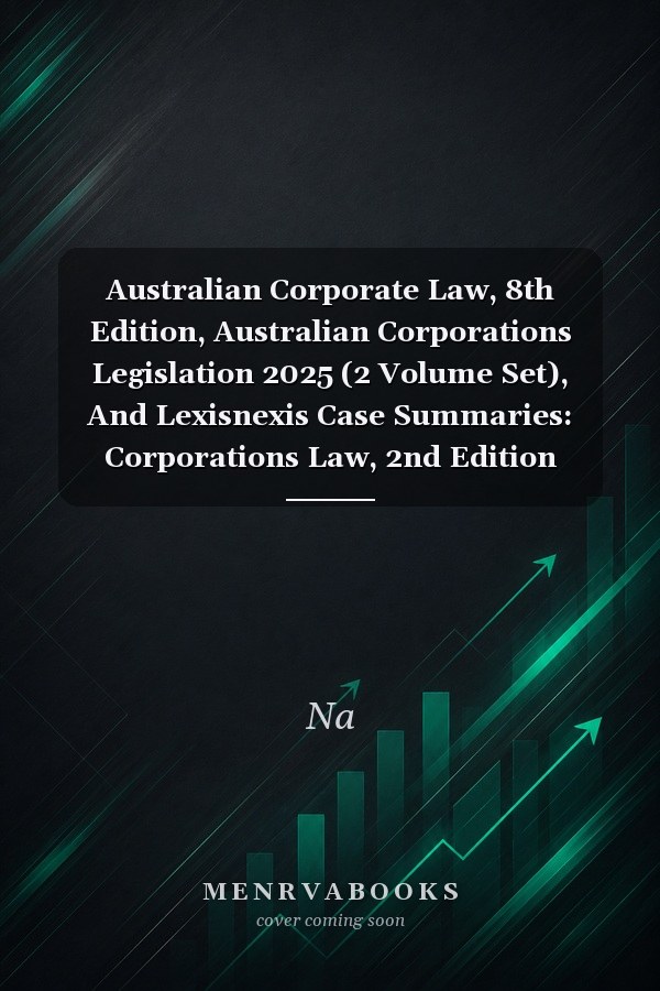 Australian Corporate Law, 8th Edition, Australian Corporations Legislation 2025 (2 Volume Set), And Lexisnexis Case Summaries: Corporations Law, 2nd Edition (bundle)