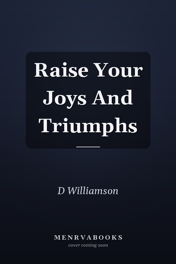 Raise Your Joys And Triumphs