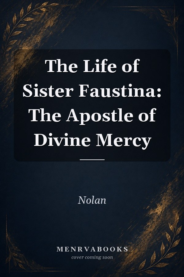The Life of Sister Faustina: The Apostle of Divine Mercy