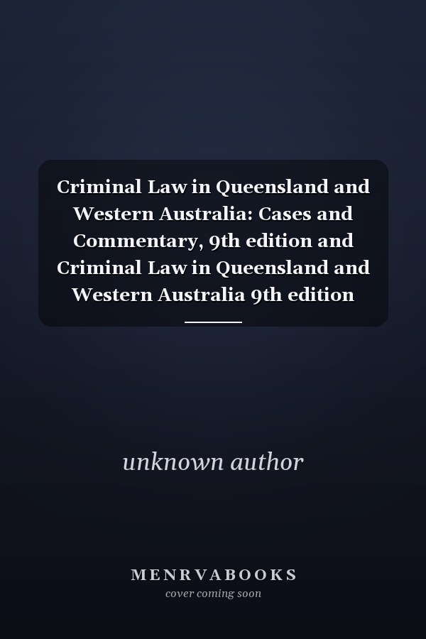 Criminal Law in Queensland and Western Australia: Cases and Commentary