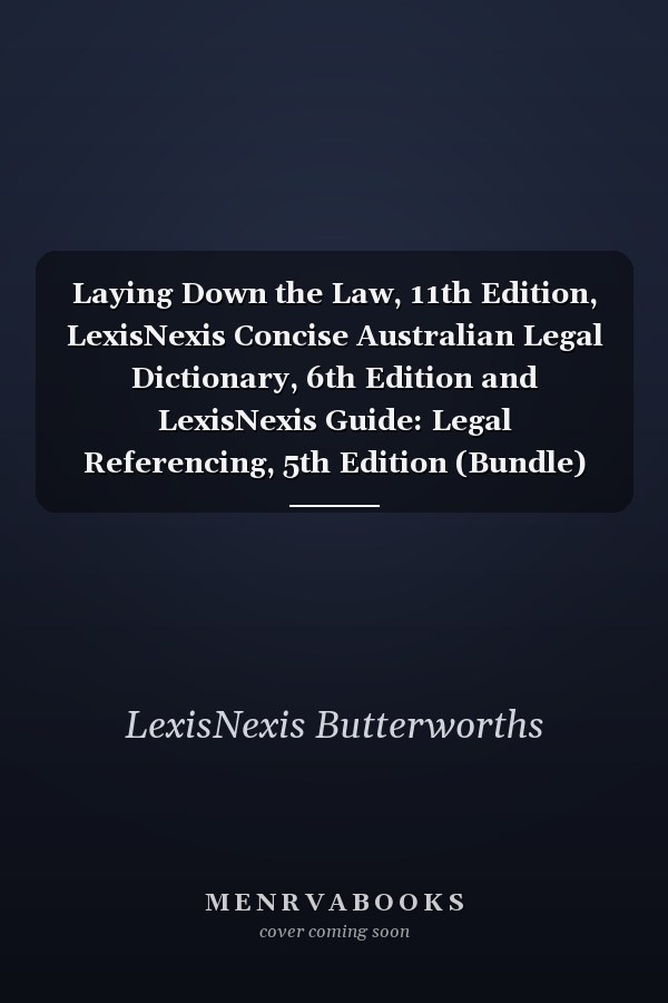 Laying Down the Law, 11th Edition, LexisNexis Concise Australian Legal Dictionary, 6th Edition and LexisNexis Guide: Legal Referencing, 5th Edition (Bundle)
