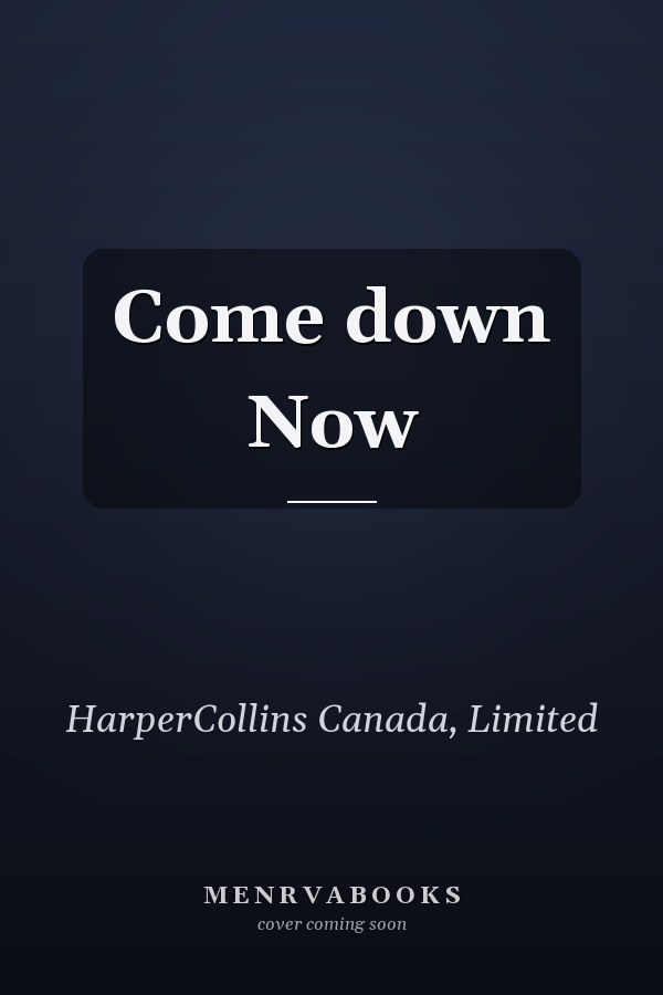 Come down Now