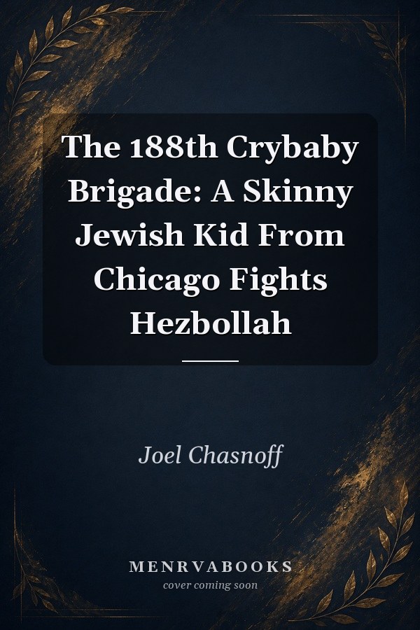 The 188th Crybaby Brigade: A Skinny Jewish Kid From Chicago Fights Hezbollah