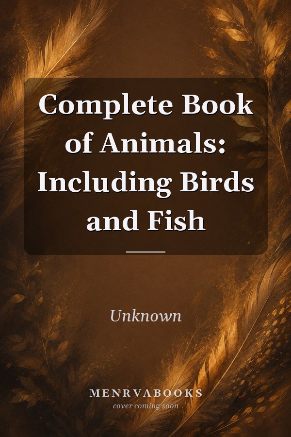 Complete Book of Animals: Including Birds and Fish