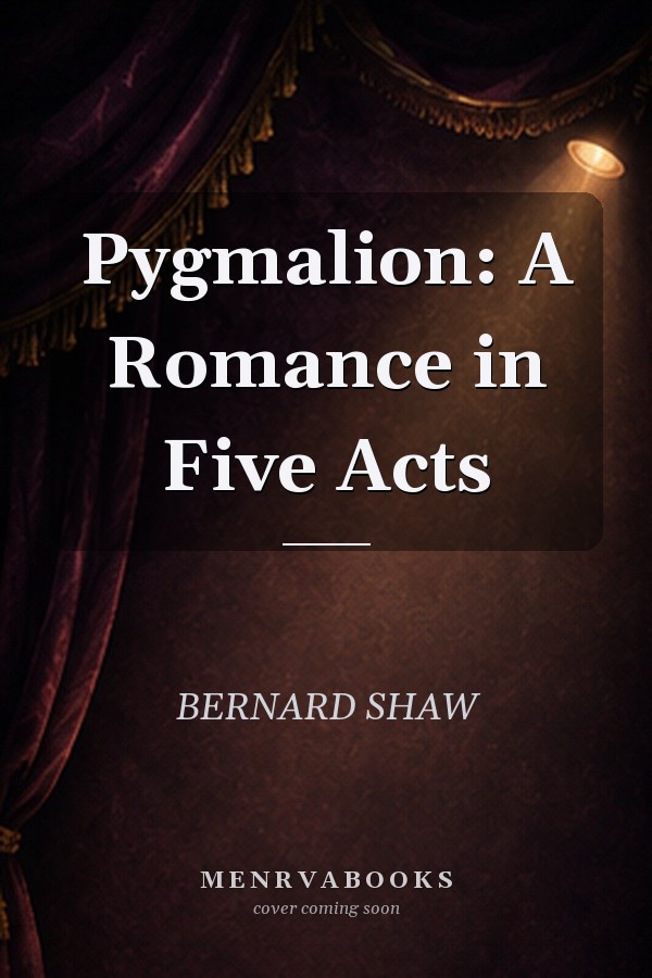 Pygmalion : a Romance in Five Acts