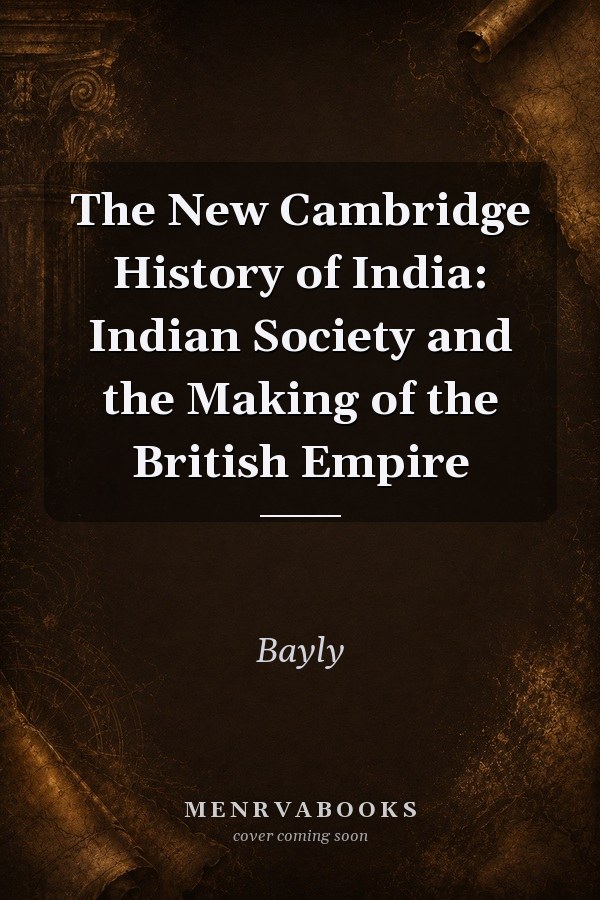 The New Cambridge History of India: Indian Society and the Making of the British Empire