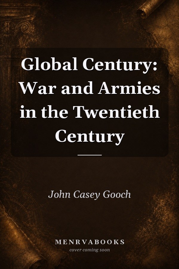 Global Century: War and Armies in the Twentieth Century