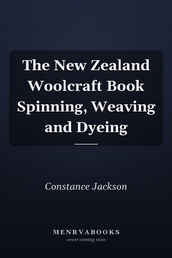 The New Zealand Woolcraft Book Spinning, Weaving and Dyeing