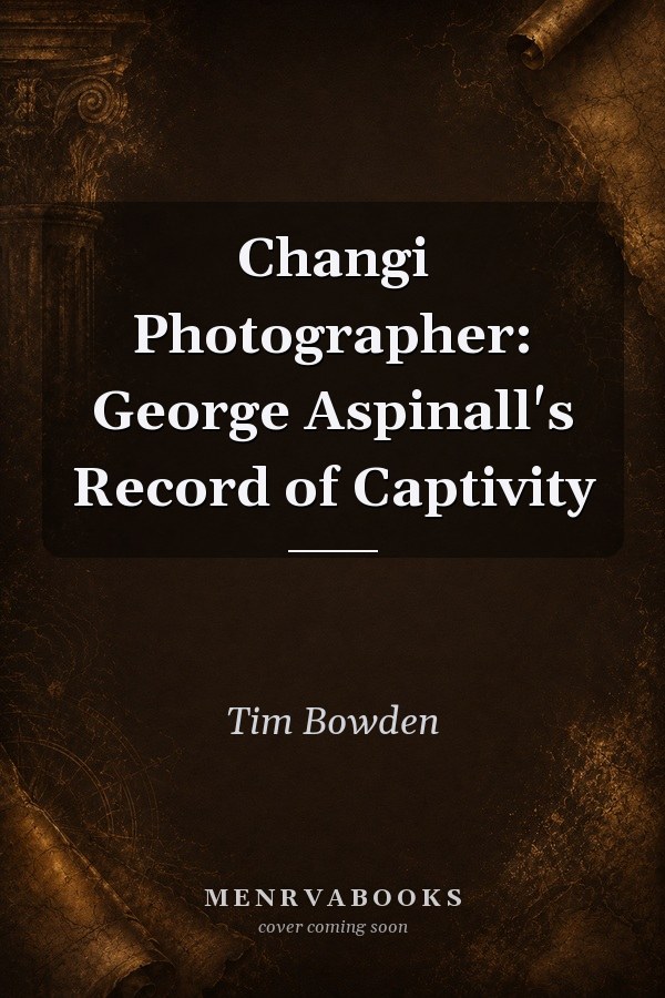 Changi Photographer: George Aspinall's Record of Captivity