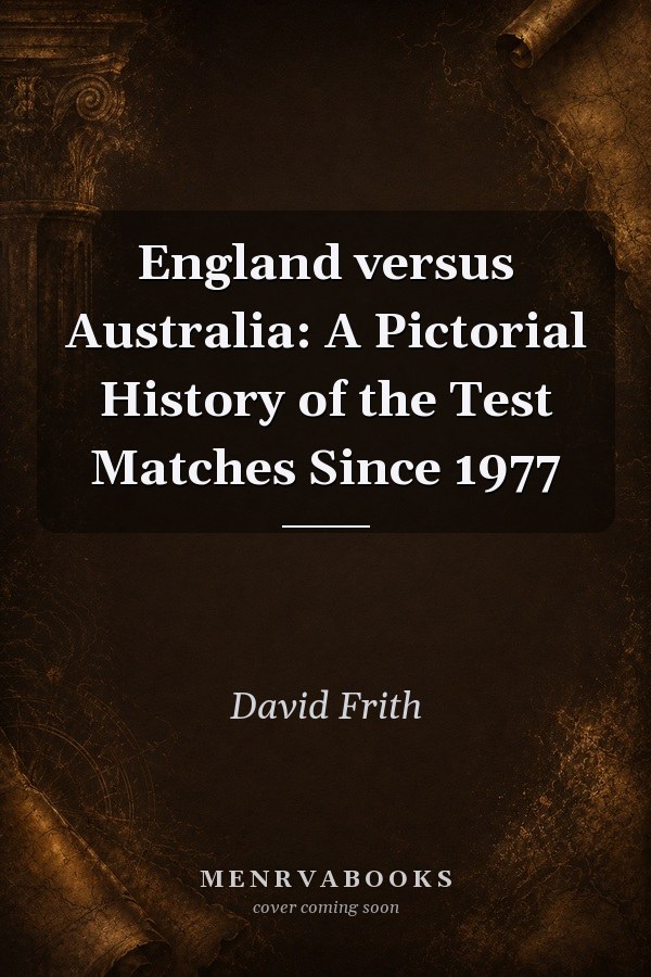England versus Australia: A Pictorial History of the Test Matches Since 1977