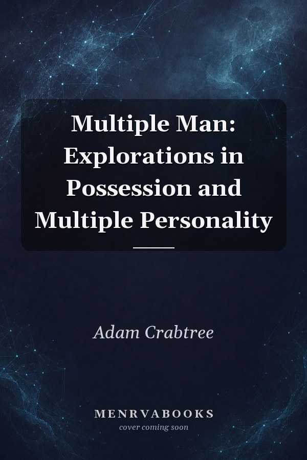 Multiple Man: Explorations in Possession and Multiple Personality