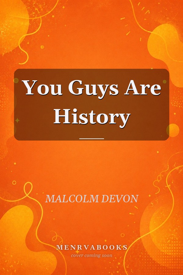 You Guys Are History
