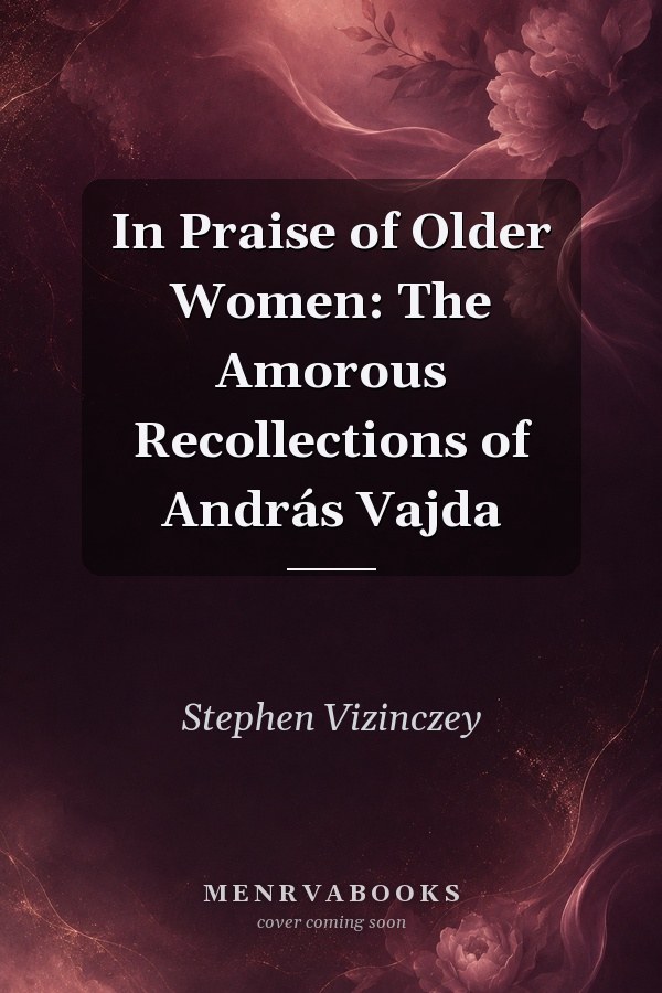 In Praise of Older Women: The Amorous Recollections of András Vajda