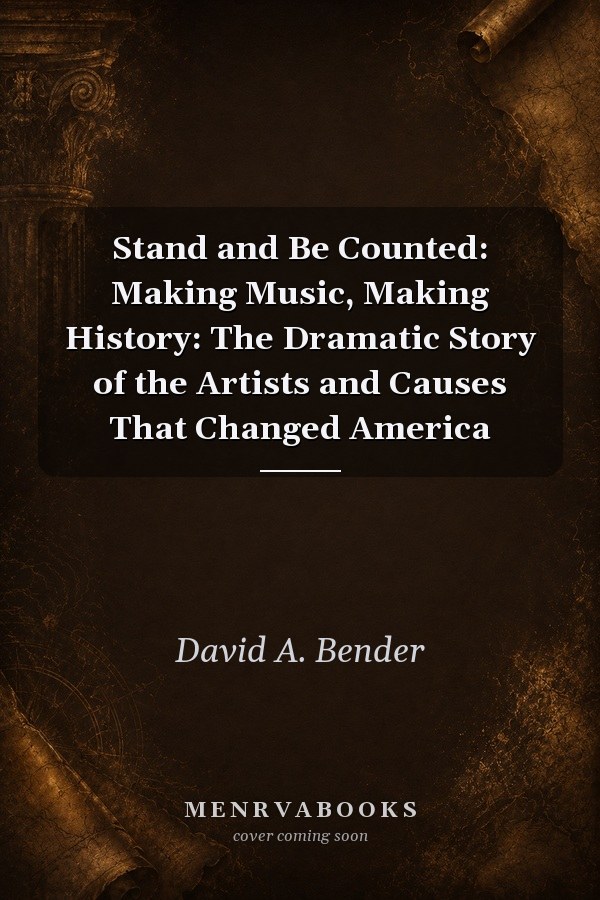 Stand and Be Counted: Making Music, Making History: The Dramatic Story of the Artists and Causes That Changed America