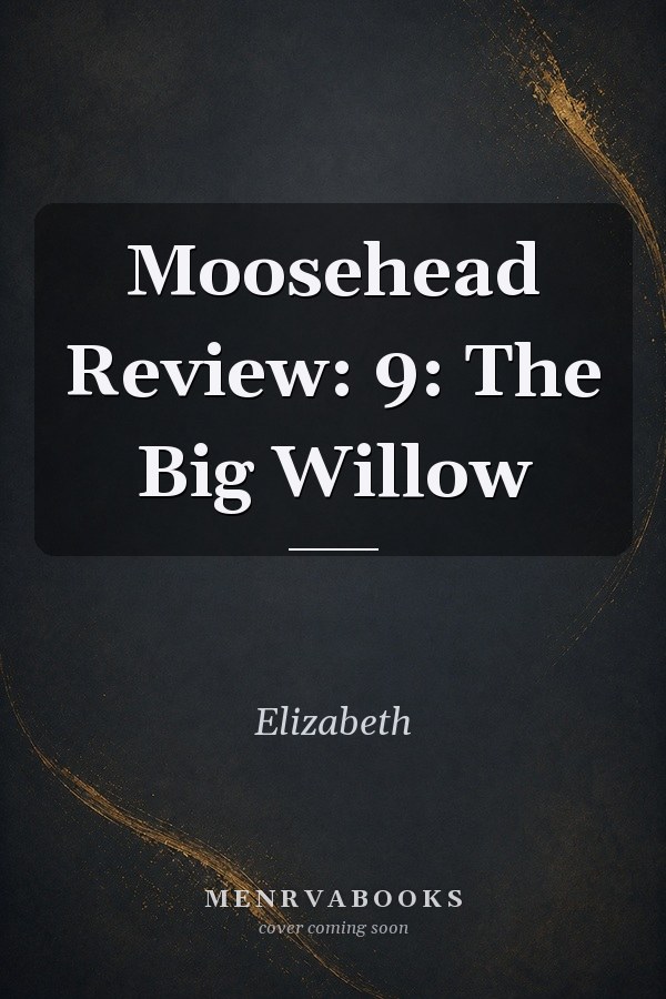 Moosehead Review: 9: The Big Willow