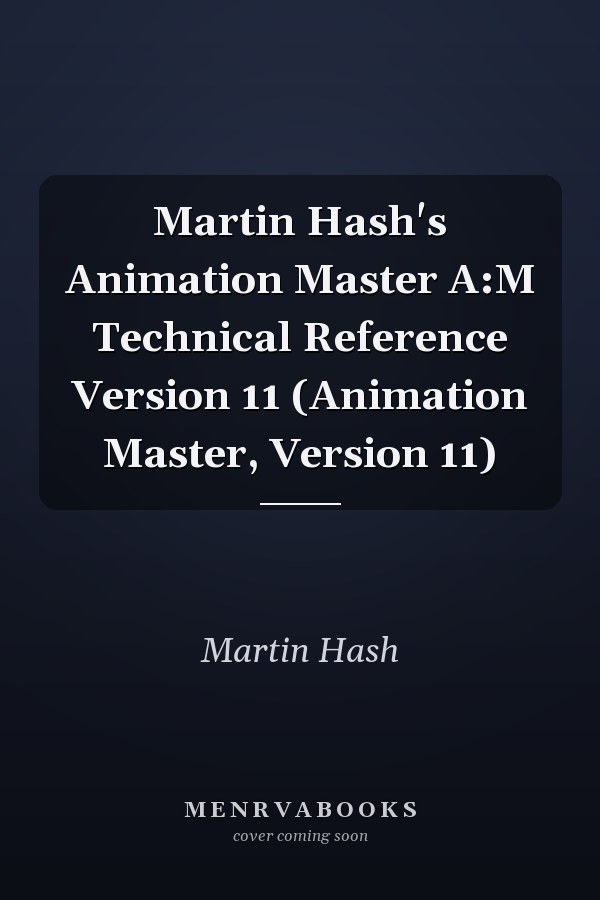 Martin Hash's Animation Master: A:M Technical Reference Version 11