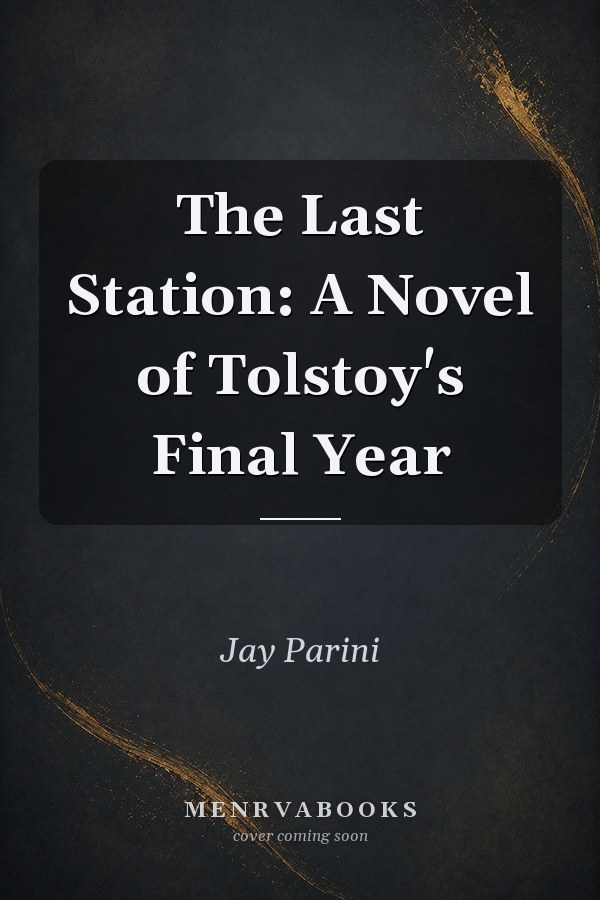 The Last Station: A Novel of Tolstoy's Final Year