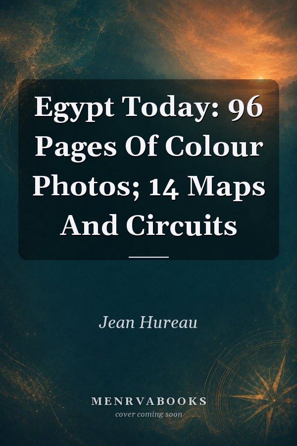 Egypt Today: 96 Pages Of Colour Photos; 14 Maps And Circuits