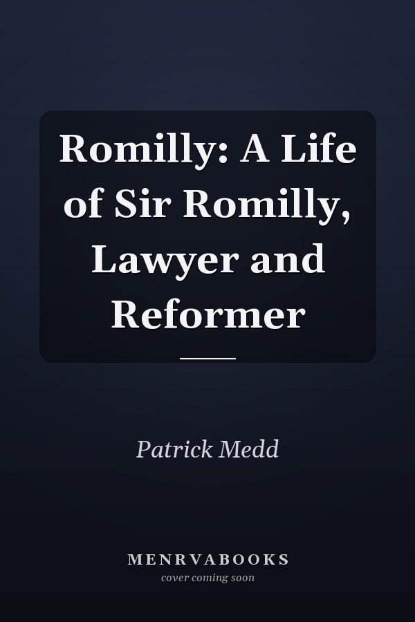 Romilly: A Life of Sir Romilly, Lawyer and Reformer