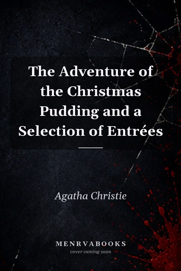 The Adventure of the Christmas Pudding and a Selection of Entrées