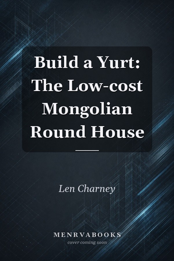 Build a Yurt: The Low-cost Mongolian Round House