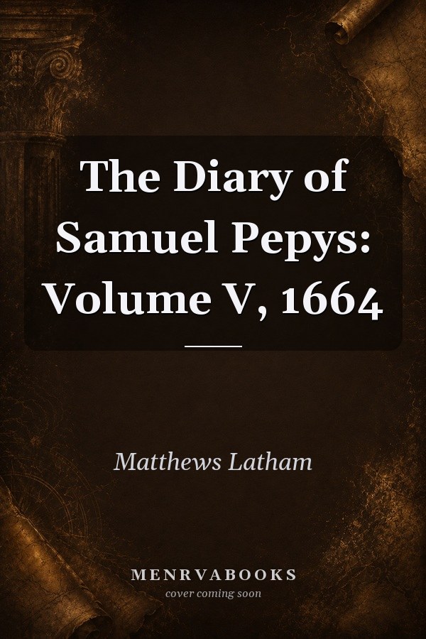 The Diary of Samuel Pepys: Volume V, 1664