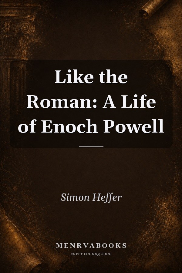 Like the Roman: A Life of Enoch Powell