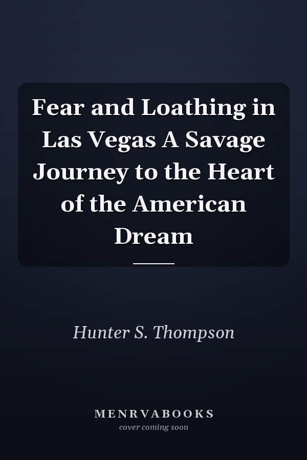Fear and Loathing in Las Vegas: A Savage Journey to the Heart of the American Dream