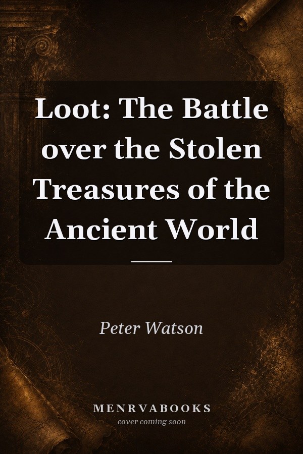 Loot: The Battle over the Stolen Treasures of the Ancient World
