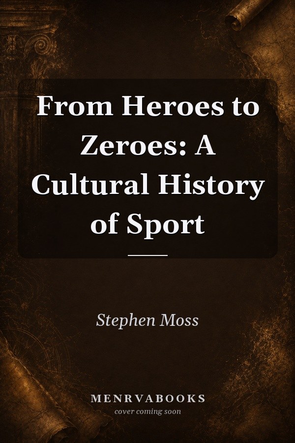 From Heroes to Zeroes: A Cultural History of Sport