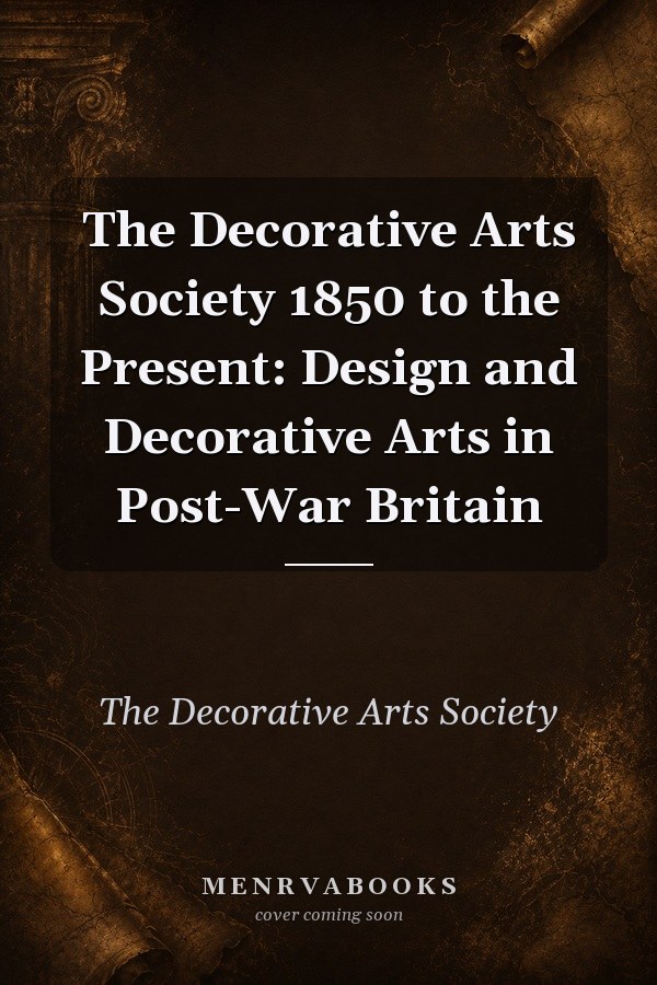 The Decorative Arts Society 1850 to the Present: Design and Decorative Arts in Post-War Britain