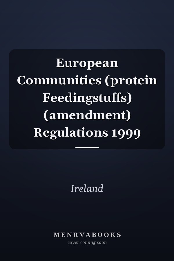 European Communities (Protein Feedingstuffs) (Amendment) Regulations 1999