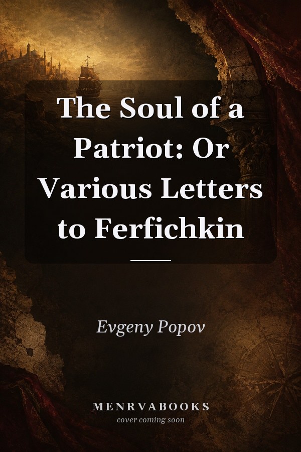 The Soul of a Patriot: Or Various Letters to Ferfichkin