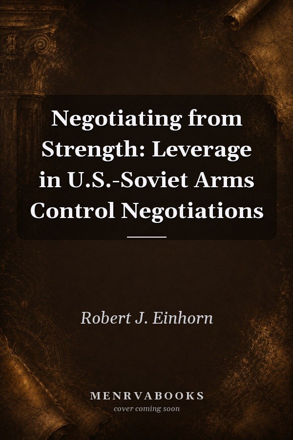 Negotiating from Strength: Leverage in U.S.-Soviet Arms Control Negotiations