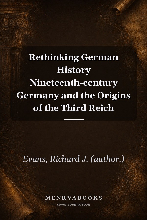 Rethinking German History: Nineteenth-century Germany and the Origins of the Third Reich