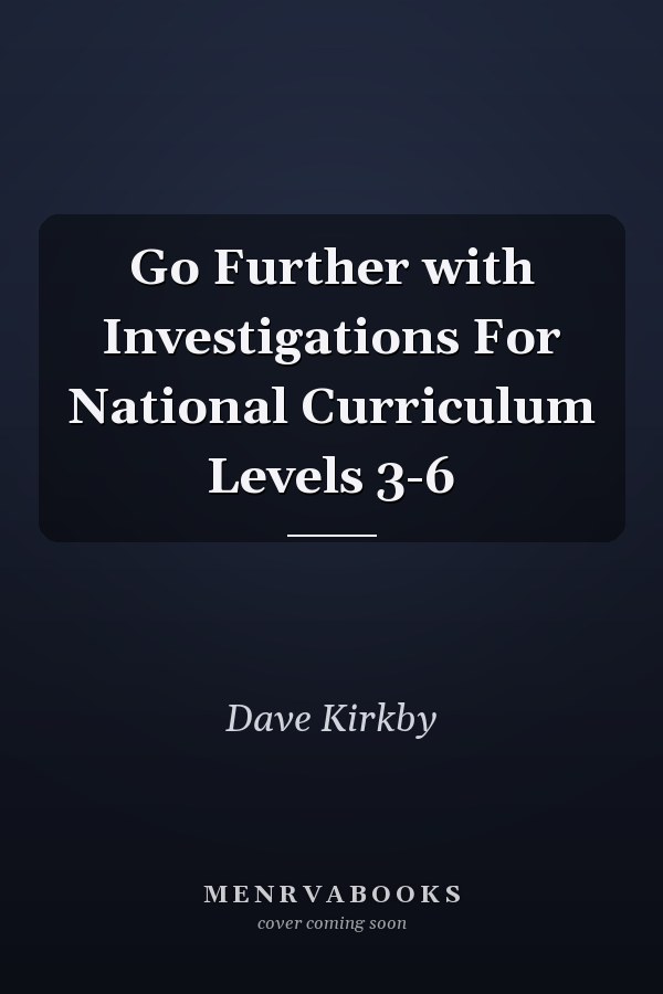 Go Further with Investigations for National Curriculum Levels 3-6