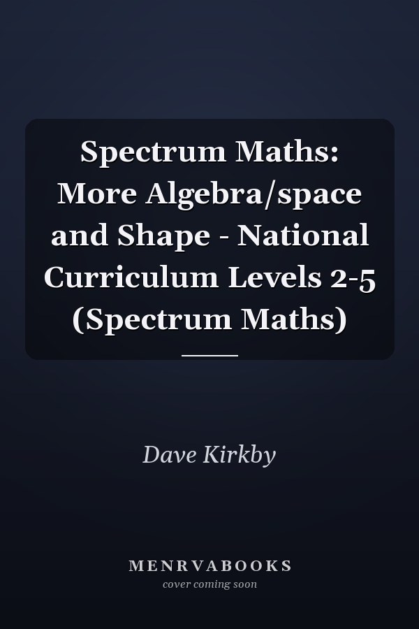 Spectrum Maths: More Algebra/Space and Shape - National Curriculum Levels 2-5