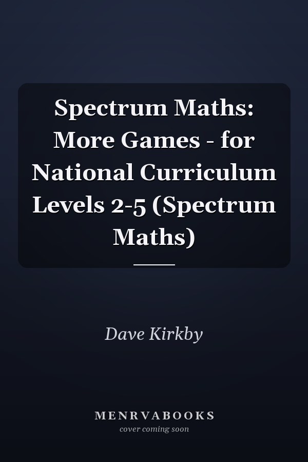 Spectrum Maths: More Games - for National Curriculum Levels 2-5 (Spectrum Maths)