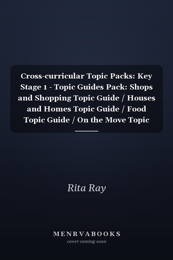 Cross-curricular Topic Packs: Key Stage 1 - Topic Guides Pack: Shops and Shopping Topic Guide / Houses and Homes Topic Guide / Food Topic Guide / On the Move Topic Guide (Cross-curricular Topic Packs)