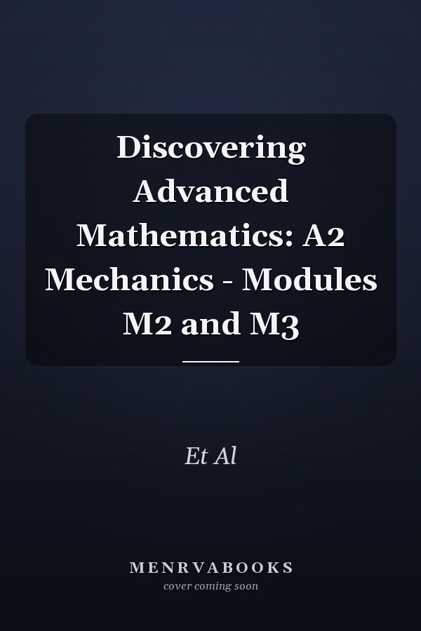 Discovering Advanced Mathematics: A2 Mechanics - Modules M2 and M3