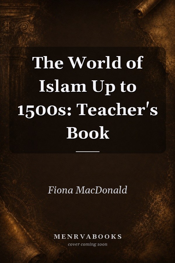 The World of Islam Up to 1500s: Teacher's Book