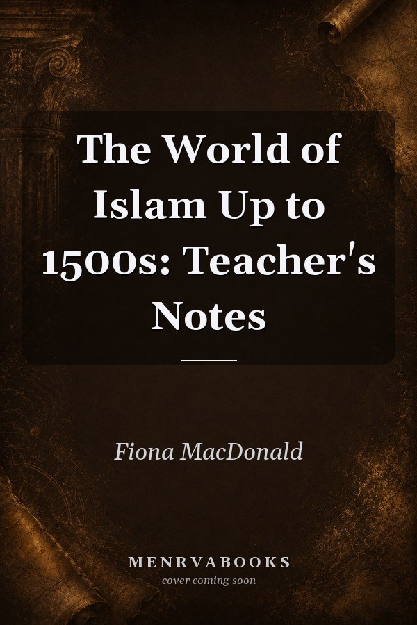 The World of Islam Up to 1500s: Teacher's Notes
