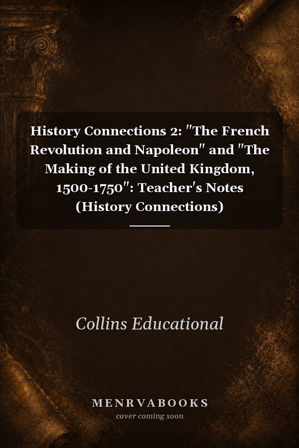 History Connections 2: "The French Revolution and Napoleon" and "The Making of the United Kingdom, 1500-1750": Teacher's Notes (History Connections)